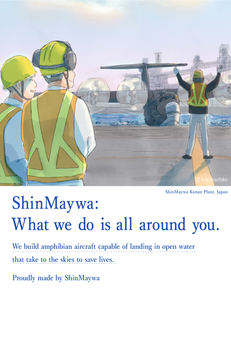 Actually, Shinmeiwa. Amphibian, which can take off and land on the ocean, are still working today to protect people's lives. The company that makes such special airplanes is actually ShinMaywa Group.