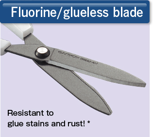 Fluorine/glue-less blade The power of W makes it even harder for glue to stick, and is resistant to glue stains and rust! *