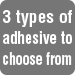 3 types of adhesive to choose from