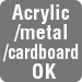 Acrylic/metal/cardboard OK