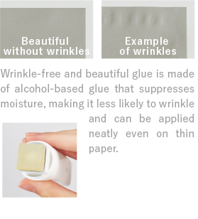 No wrinkles type is made of alcohol-based glue that suppresses moisture, making it less likely to wrinkle and can be applied neatly even on thin paper.